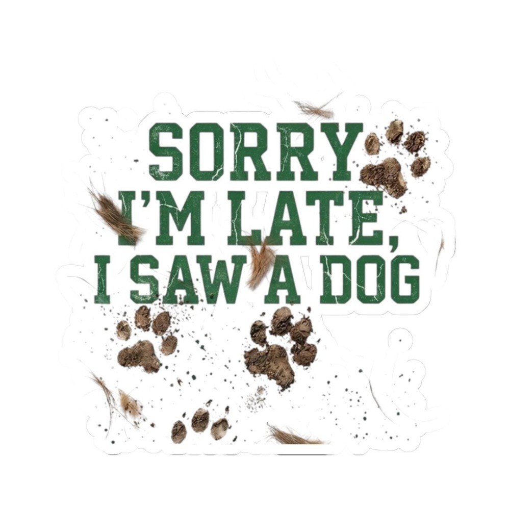 Sorry I'm Late I Saw a Dog Sticker | Kiss-Cut Paw Print Vinyl Sticker